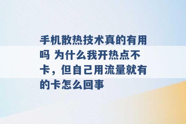 手机散热技术真的有用吗 为什么我开热点不卡，但自己用流量就有的卡怎么回事 -第1张图片-电信联通移动号卡网