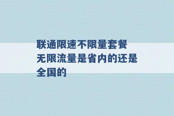 联通限速不限量套餐 无限流量是省内的还是全国的 -第1张图片-电信联通移动号卡网