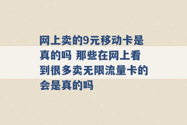 网上卖的9元移动卡是真的吗 那些在网上看到很多卖无限流量卡的会是真的吗 -第1张图片-电信联通移动号卡网