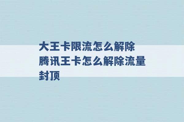 大王卡限流怎么解除 腾讯王卡怎么解除流量封顶 -第1张图片-电信联通移动号卡网