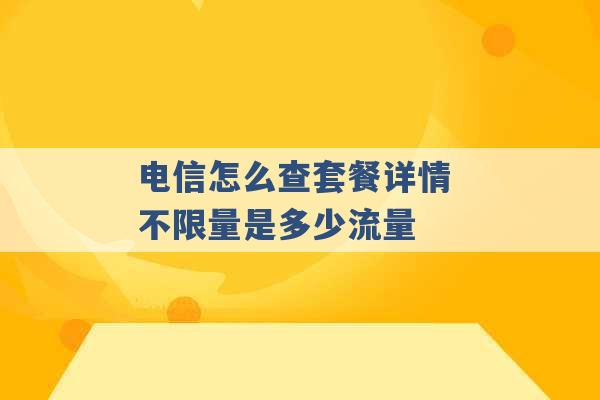 电信怎么查套餐详情 不限量是多少流量 -第1张图片-电信联通移动号卡网