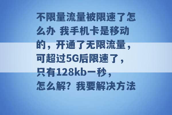 不限量流量被限速了怎么办 我手机卡是移动的，开通了无限流量，可超过5G后限速了，只有128kb一秒，怎么解？我要解决方法 -第1张图片-电信联通移动号卡网