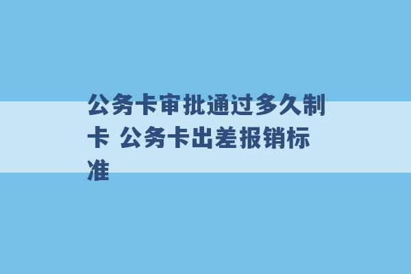 公务卡审批通过多久制卡 公务卡出差报销标准 -第1张图片-电信联通移动号卡网