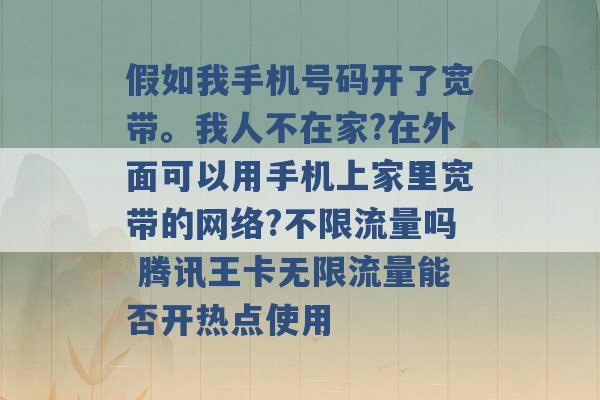 假如我手机号码开了宽带。我人不在家?在外面可以用手机上家里宽带的网络?不限流量吗 腾讯王卡无限流量能否开热点使用 -第1张图片-电信联通移动号卡网