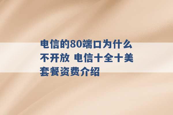 电信的80端口为什么不开放 电信十全十美套餐资费介绍 -第1张图片-电信联通移动号卡网