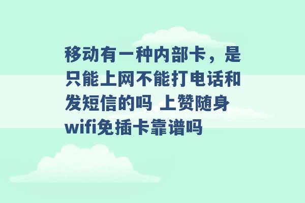 移动有一种内部卡，是只能上网不能打电话和发短信的吗 上赞随身wifi免插卡靠谱吗 -第1张图片-电信联通移动号卡网