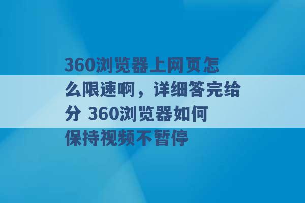 360浏览器上网页怎么限速啊，详细答完给分 360浏览器如何保持视频不暂停 -第1张图片-电信联通移动号卡网