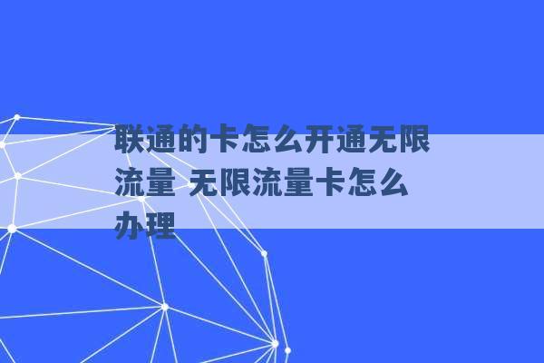 联通的卡怎么开通无限流量 无限流量卡怎么办理 -第1张图片-电信联通移动号卡网