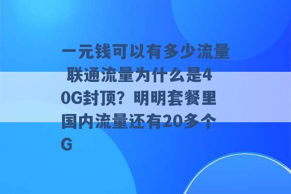 一元钱可以有多少流量 联通流量为什么是40G封顶？明明套餐里国内流量还有20多个G -第1张图片-电信联通移动号卡网