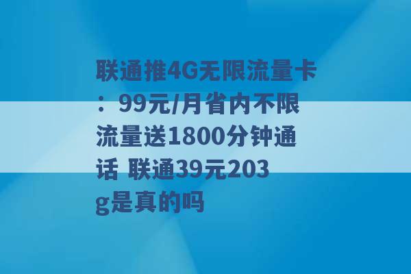 联通推4G无限流量卡：99元/月省内不限流量送1800分钟通话 联通39元203g是真的吗 -第1张图片-电信联通移动号卡网