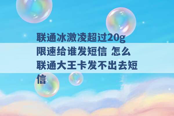 联通冰激凌超过20g限速给谁发短信 怎么联通大王卡发不出去短信 -第1张图片-电信联通移动号卡网