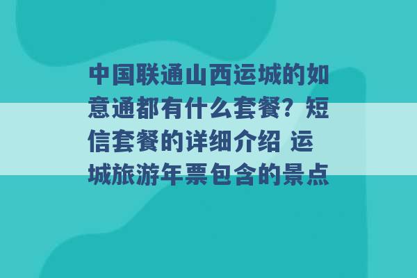 中国联通山西运城的如意通都有什么套餐？短信套餐的详细介绍 运城旅游年票包含的景点 -第1张图片-电信联通移动号卡网