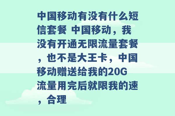 中国移动有没有什么短信套餐 中国移动，我没有开通无限流量套餐，也不是大王卡，中国移动赠送给我的20G流量用完后就限我的速，合理 -第1张图片-电信联通移动号卡网