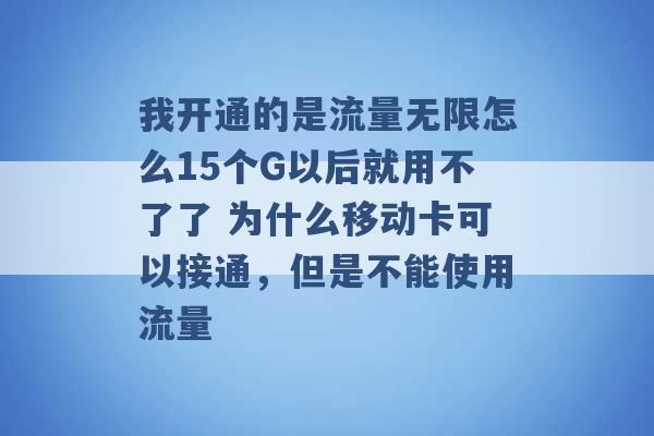 我开通的是流量无限怎么15个G以后就用不了了 为什么移动卡可以接通，但是不能使用流量 -第1张图片-电信联通移动号卡网