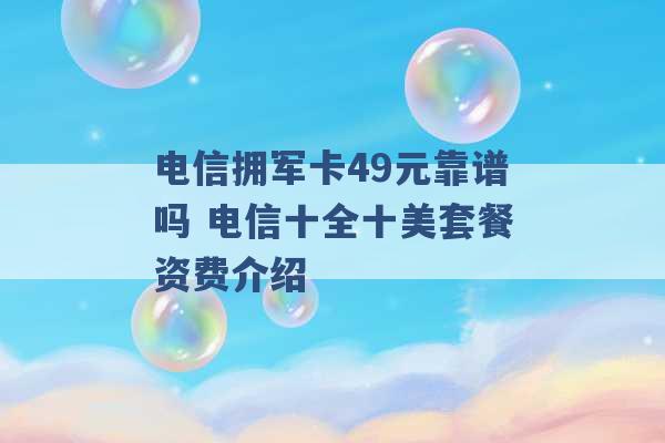 电信拥军卡49元靠谱吗 电信十全十美套餐资费介绍 -第1张图片-电信联通移动号卡网