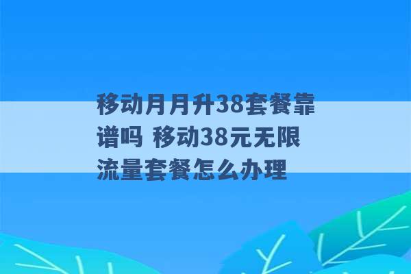 移动月月升38套餐靠谱吗 移动38元无限流量套餐怎么办理 -第1张图片-电信联通移动号卡网