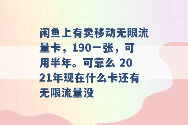 闲鱼上有卖移动无限流量卡，190一张，可用半年。可靠么 2021年现在什么卡还有无限流量没 -第1张图片-电信联通移动号卡网