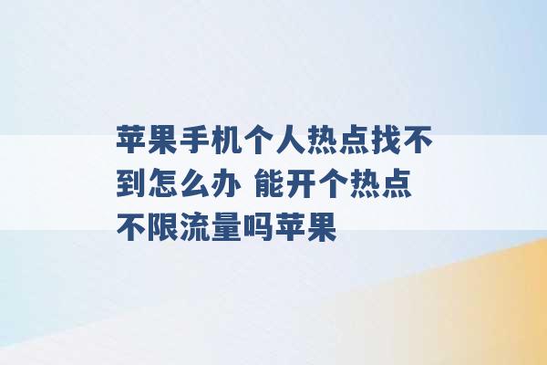 苹果手机个人热点找不到怎么办 能开个热点不限流量吗苹果 -第1张图片-电信联通移动号卡网