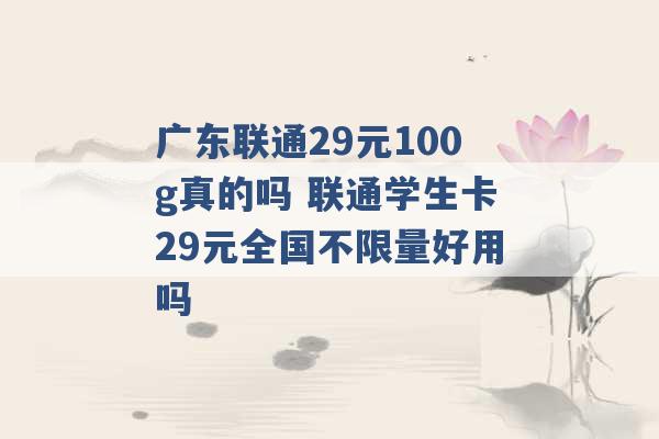 广东联通29元100g真的吗 联通学生卡29元全国不限量好用吗 -第1张图片-电信联通移动号卡网