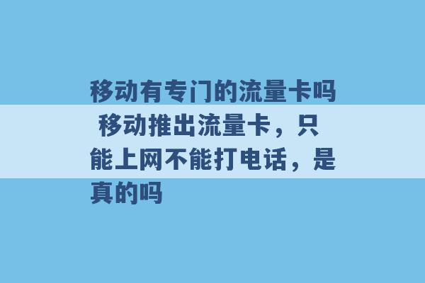 移动有专门的流量卡吗 移动推出流量卡，只能上网不能打电话，是真的吗 -第1张图片-电信联通移动号卡网