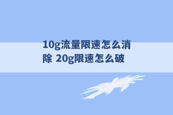 10g流量限速怎么消除 20g限速怎么破 -第1张图片-电信联通移动号卡网