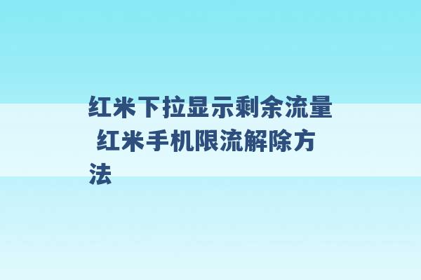 红米下拉显示剩余流量 红米手机限流解除方法 -第1张图片-电信联通移动号卡网