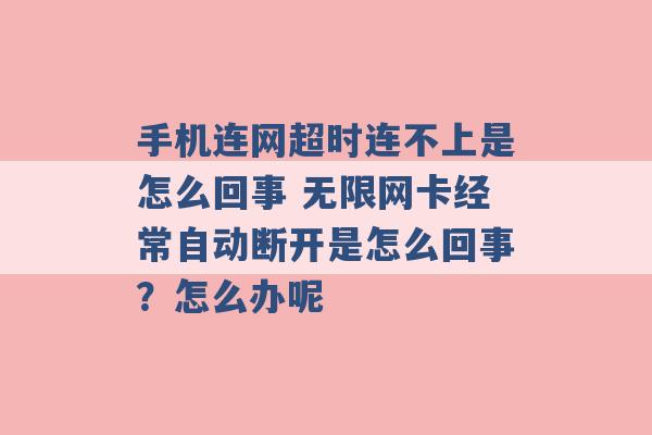 手机连网超时连不上是怎么回事 无限网卡经常自动断开是怎么回事？怎么办呢 -第1张图片-电信联通移动号卡网