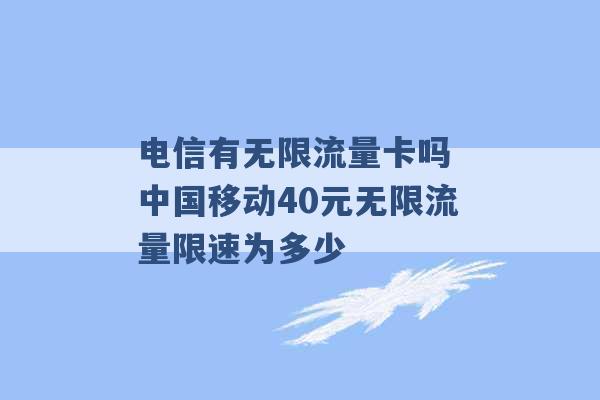 电信有无限流量卡吗 中国移动40元无限流量限速为多少 -第1张图片-电信联通移动号卡网