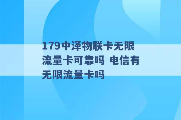 179中泽物联卡无限流量卡可靠吗 电信有无限流量卡吗 -第1张图片-电信联通移动号卡网