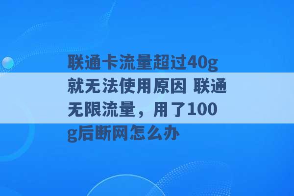 联通卡流量超过40g就无法使用原因 联通无限流量，用了100g后断网怎么办 -第1张图片-电信联通移动号卡网