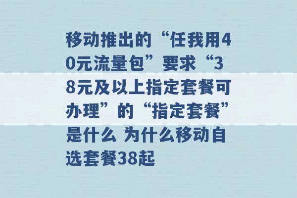 移动推出的“任我用40元流量包”要求“38元及以上指定套餐可办理”的“指定套餐”是什么 为什么移动自选套餐38起 -第1张图片-电信联通移动号卡网