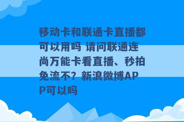 移动卡和联通卡直播都可以用吗 请问联通连尚万能卡看直播、秒拍免流不？新浪微博APP可以吗 -第1张图片-电信联通移动号卡网