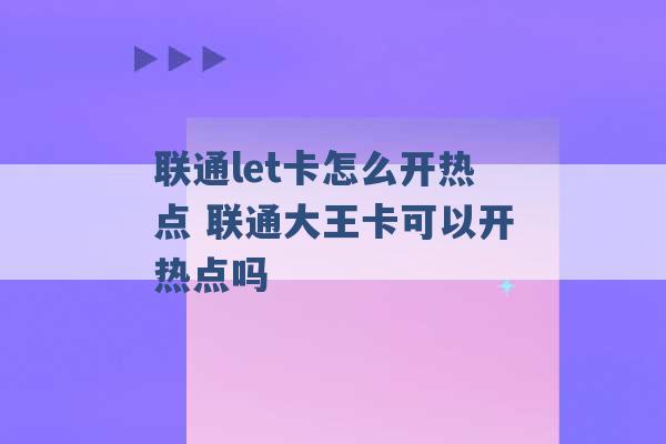 联通let卡怎么开热点 联通大王卡可以开热点吗 -第1张图片-电信联通移动号卡网