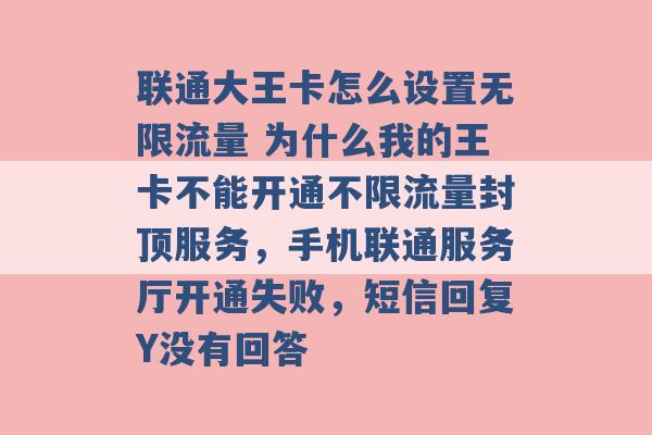 联通大王卡怎么设置无限流量 为什么我的王卡不能开通不限流量封顶服务，手机联通服务厅开通失败，短信回复Y没有回答 -第1张图片-电信联通移动号卡网