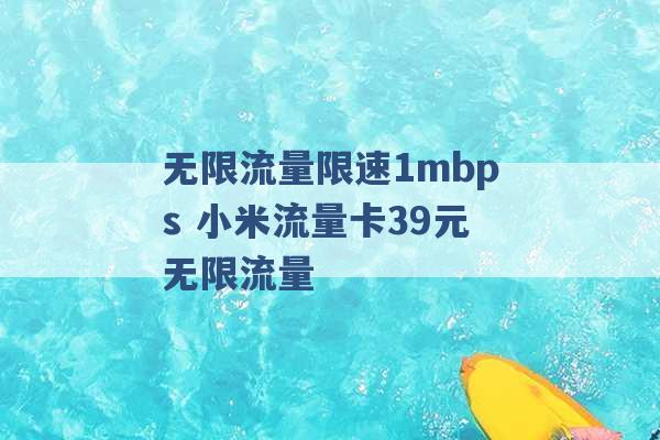 无限流量限速1mbps 小米流量卡39元无限流量 -第1张图片-电信联通移动号卡网