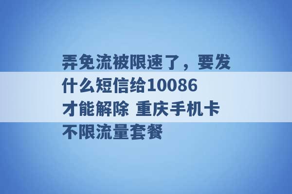 弄免流被限速了，要发什么短信给10086才能解除 重庆手机卡不限流量套餐 -第1张图片-电信联通移动号卡网