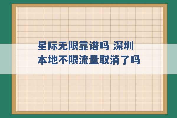 星际无限靠谱吗 深圳本地不限流量取消了吗 -第1张图片-电信联通移动号卡网