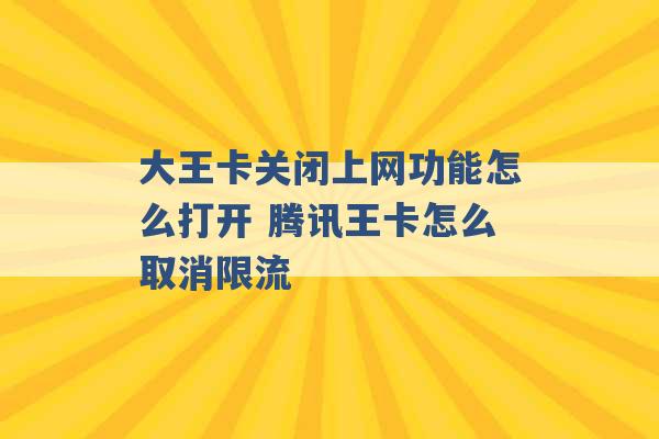 大王卡关闭上网功能怎么打开 腾讯王卡怎么取消限流 -第1张图片-电信联通移动号卡网