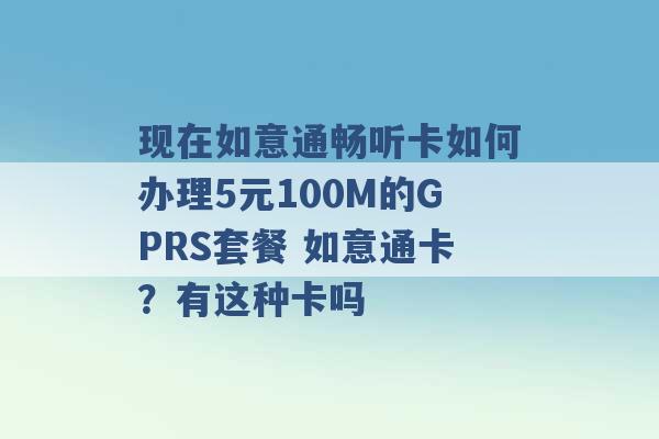 现在如意通畅听卡如何办理5元100M的GPRS套餐 如意通卡？有这种卡吗 -第1张图片-电信联通移动号卡网