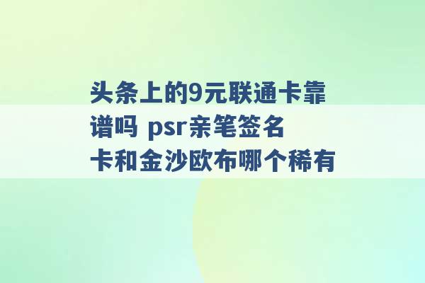 头条上的9元联通卡靠谱吗 psr亲笔签名卡和金沙欧布哪个稀有 -第1张图片-电信联通移动号卡网