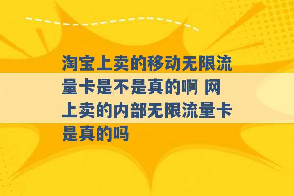 淘宝上卖的移动无限流量卡是不是真的啊 网上卖的内部无限流量卡是真的吗 -第1张图片-电信联通移动号卡网