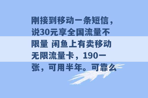 刚接到移动一条短信，说30元享全国流量不限量 闲鱼上有卖移动无限流量卡，190一张，可用半年。可靠么 -第1张图片-电信联通移动号卡网