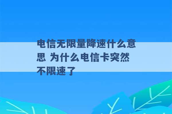 电信无限量降速什么意思 为什么电信卡突然不限速了 -第1张图片-电信联通移动号卡网