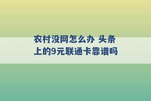 农村没网怎么办 头条上的9元联通卡靠谱吗 -第1张图片-电信联通移动号卡网