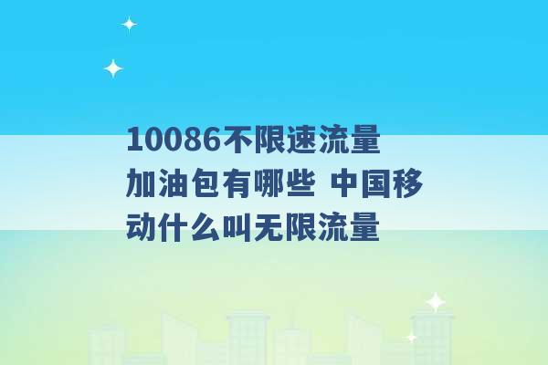 10086不限速流量加油包有哪些 中国移动什么叫无限流量 -第1张图片-电信联通移动号卡网