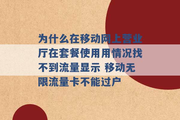 为什么在移动网上营业厅在套餐使用用情况找不到流量显示 移动无限流量卡不能过户 -第1张图片-电信联通移动号卡网