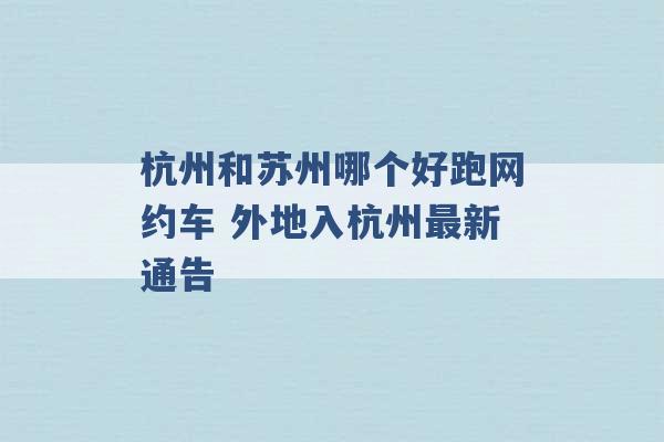 杭州和苏州哪个好跑网约车 外地入杭州最新通告 -第1张图片-电信联通移动号卡网