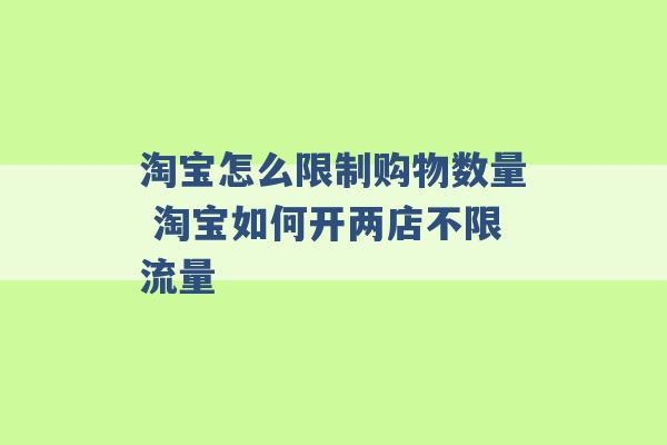 淘宝怎么限制购物数量 淘宝如何开两店不限流量 -第1张图片-电信联通移动号卡网