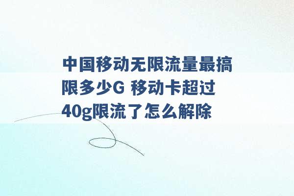 中国移动无限流量最搞限多少G 移动卡超过40g限流了怎么解除 -第1张图片-电信联通移动号卡网