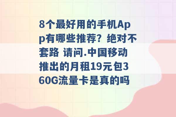 8个最好用的手机App有哪些推荐？绝对不套路 请问.中国移动推出的月租19元包360G流量卡是真的吗 -第1张图片-电信联通移动号卡网